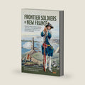 Frontier Soldiers of New France: Volume 1 - Regulation Clothing, Armament, and Equipment of the Colonial Troops in New France (1683-1760) (From Reason to Revolution 1721-1815) by René Chartrand