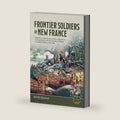 Frontier Soldiers of New France Volume 2: Campaign Clothing, Armament, and Equipment of the Colonial Troops in North America (1683–1760) (From Reason to Revolution 1721-1815) by Kevin Gélinas