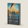 The Irish Daughter of New York: An epic, heartbreaking and unputdownable historical fiction novel (Maggie O'Halloran) by Kate Hewitt