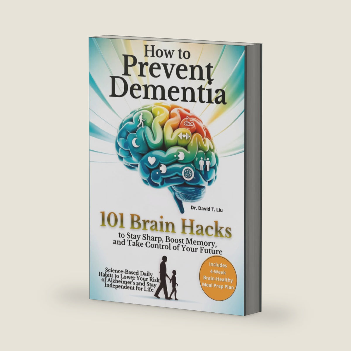 How to Prevent Dementia: 101 Brain Hacks to Stay Sharp, Boost Memory, and Take Control of Your Future. Science-Based Daily Habits to Lower Your Risk ... Life (Senior Brain & Dementia Care Series) by Dr. David T. Liu