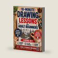 10-Minute Drawing Lessons for Adult Beginners: A Stress-Free 30-Day Course & Workbook - Step-by-Step Sessions to Draw from Scratch, One Calm Evening at a Time (No Talent, No Experience Needed) by Rose Ellington