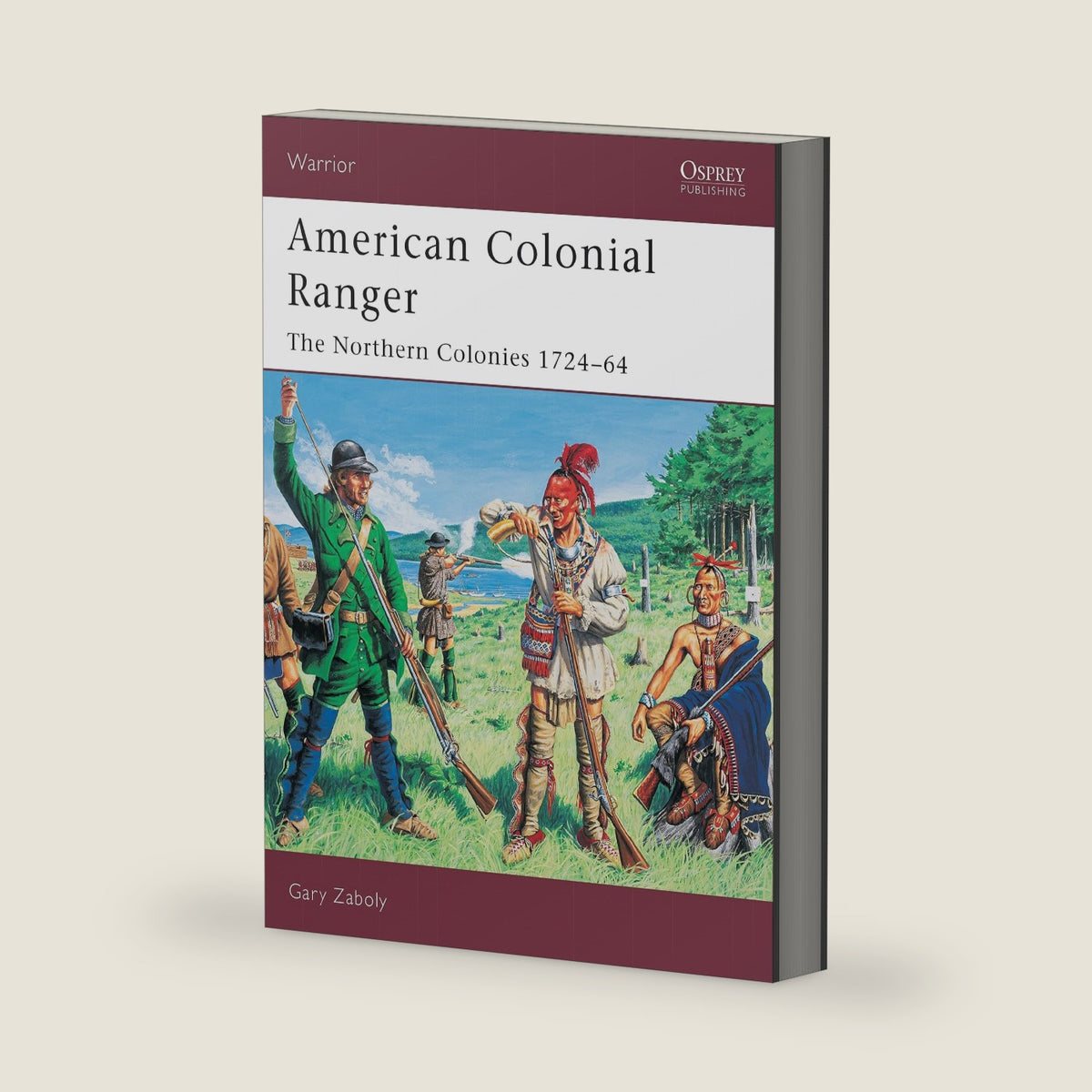 American Colonial Ranger: The Northern Colonies, 1724-64 (Warror) by Gary Zaboly