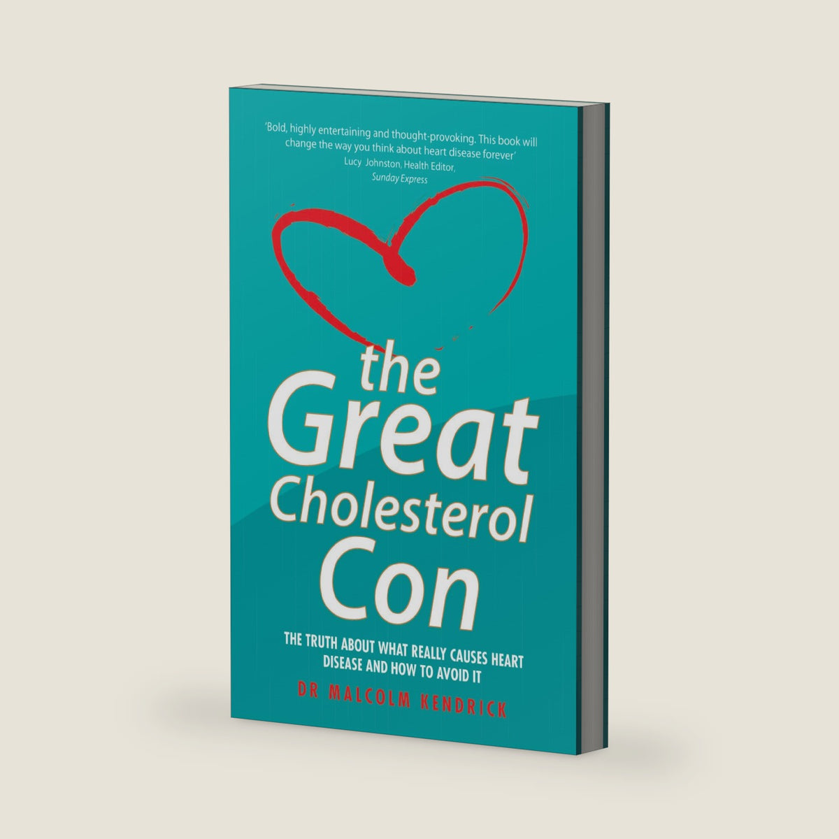 The Great Cholesterol Con: The Truth About What Really Causes Heart Disease and How to Avoid It by Malcolm Kendrick
