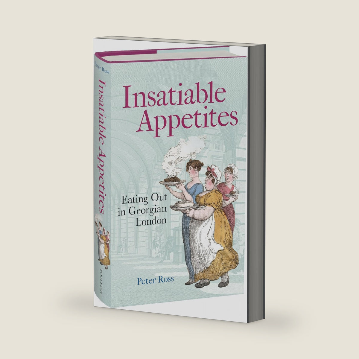 Insatiable Appetites: Eating Out in Georgian London by Peter Ross