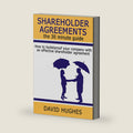 Shareholder Agreements: the 30 minute guide: How to bulletproof your company with an effective shareholder agreement by David Hughes