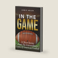 In The Game: 24 Short Stories About The Extraordinary Game Of American Football (Short Stories about different sports) by Jamie Adler