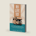 RV Life 101: The 7 Keys Every Beginner Needs to Know for Living, Working, and Traveling with Family and Pets in an RV, Motorhome, or Camper by Lesley Williams