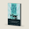RV Life 101: The 10 Fundamental Principles For Retirement Living Full-time or Part-time in an RV, Motorhome or Camper by Lesley Williams