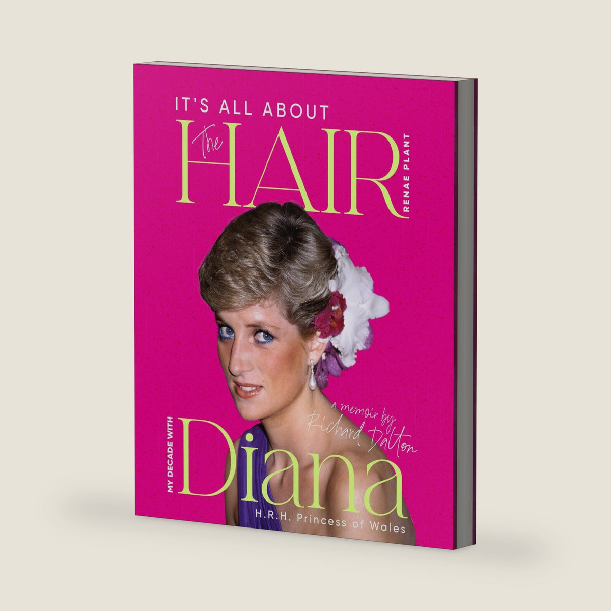 It's All About The Hair - My Decade With Diana, H.R.H. Princess Of Wales by Renae Plant (Author)