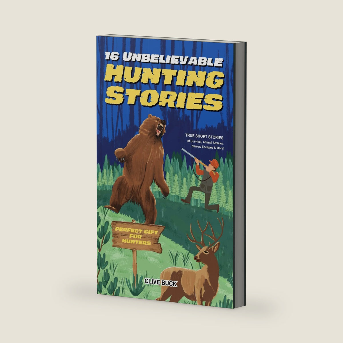 16 Unbelievable Hunting Stories: True Short Stories about Survival, Animal Attacks, Narrow Escapes & More - Perfect Gift for Kids & Hunters by Clive Buck