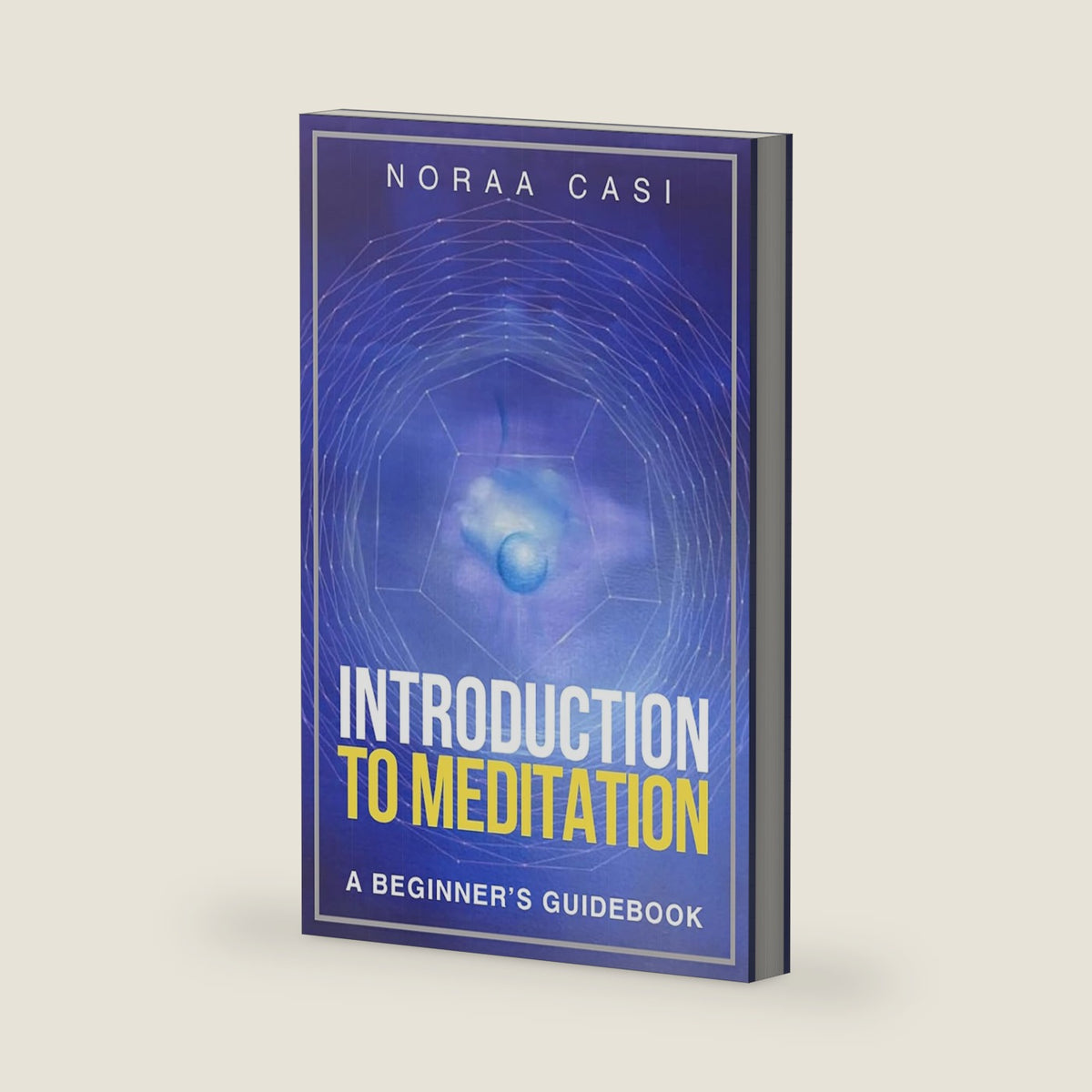 Introduction to Meditation: A beginner’s guidebook to start mindfulness, create a daily practice and transform your life (Meditation4Everyone) by Noraa Casi