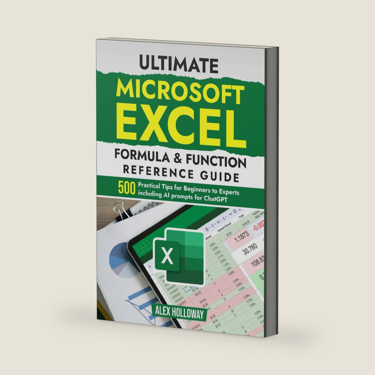 Ultimate Microsoft Excel Formula & Function Reference Guide: 500+ Practical Tips for Beginners to Experts including AI prompts for ChatGPT by Mr Alex Holloway