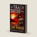 The Trash Droid Files: The Purge: Book 3 (The Trash Droid Files – a sci fi adventure thriller for adults who love robot fiction) by Michael Cheney