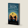 A Brief History of the Salem Witch Trials - Witchcraft Hysteria and Justice in 17th Century Massachusetts by Scott Matthews
