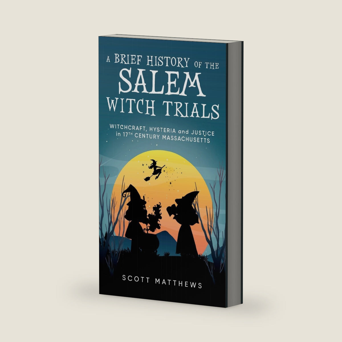 A Brief History of the Salem Witch Trials - Witchcraft Hysteria and Justice in 17th Century Massachusetts by Scott Matthews