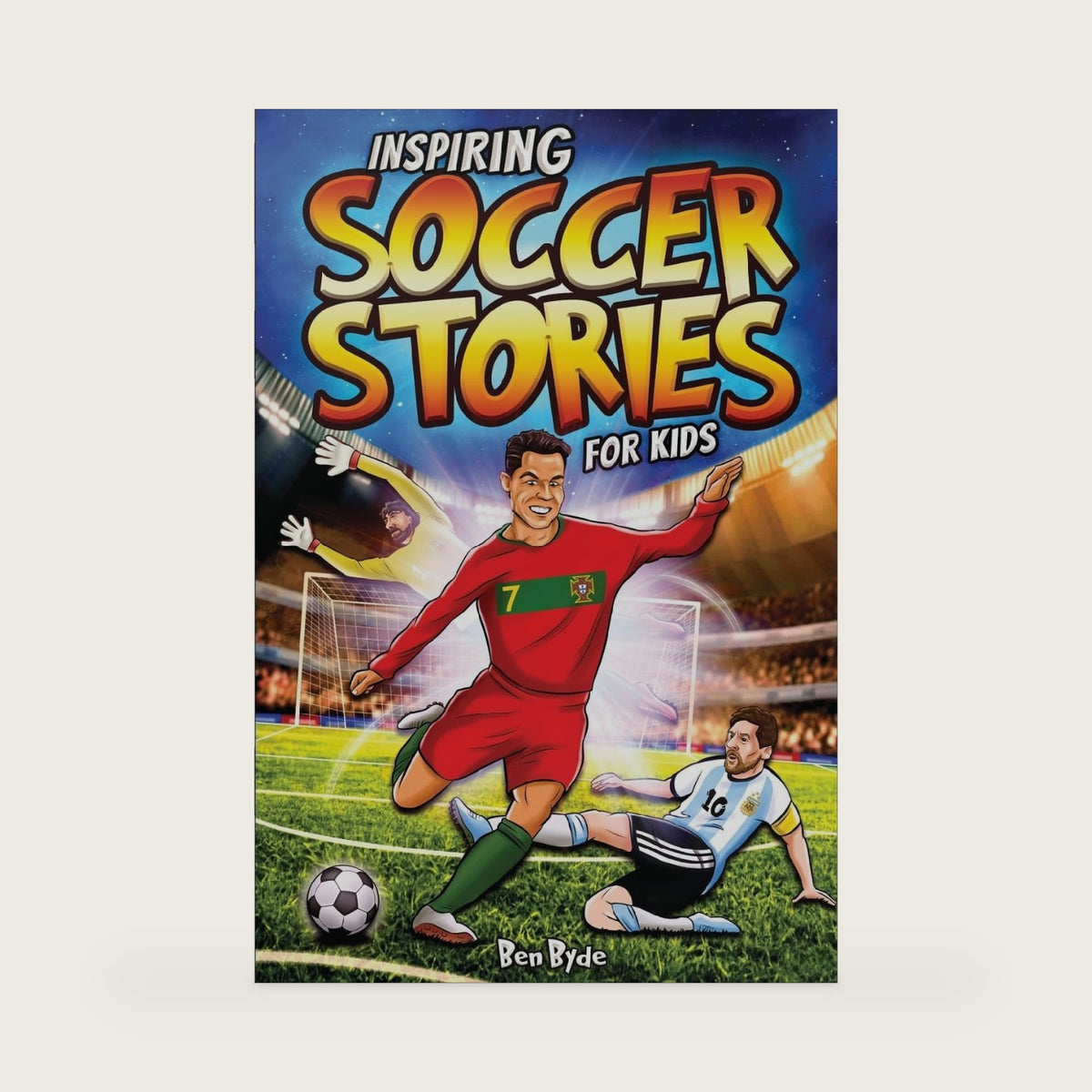 Inspiring Soccer Stories for Kids: 14 Incredible Soccer Tales with Lessons in Courage & Mental Toughness for Young Sports Fans by Ben Byde