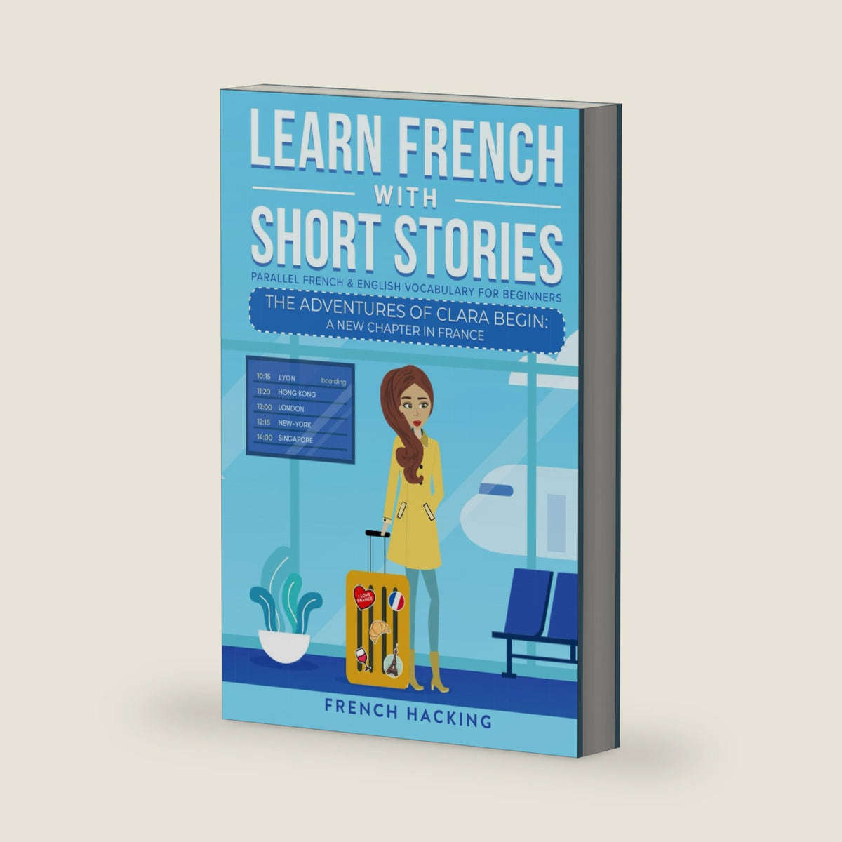 Learn French With Short Stories - Parallel French & English Vocabulary for Beginners: The Adventures of Clara Begin: A New Chapter in France (Learn French with The Adventures of Clara) by French Hacking