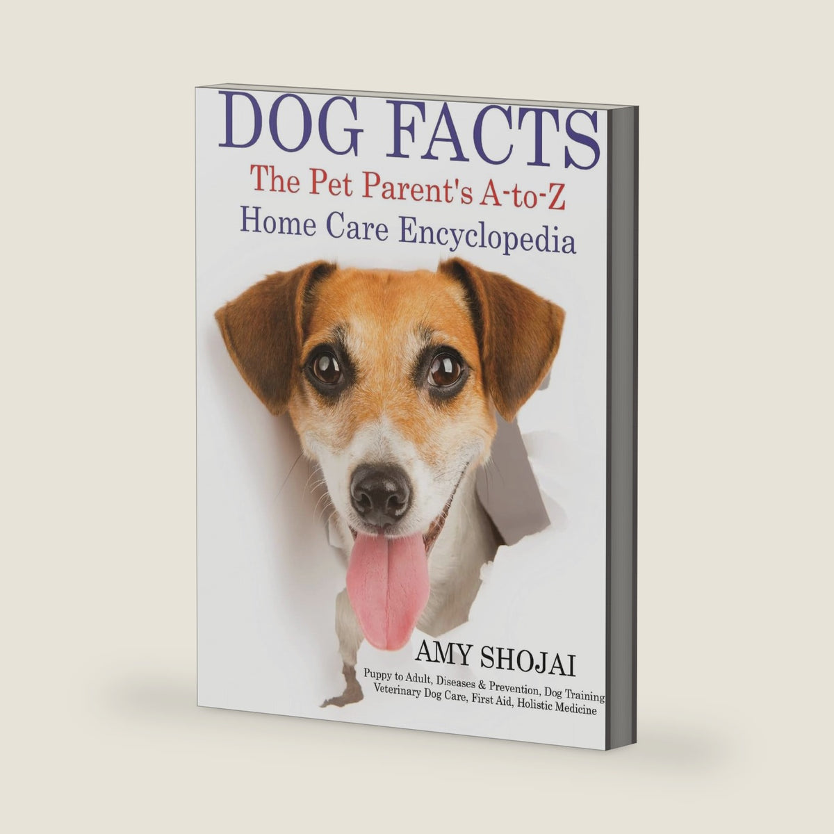 Dog Facts: The Pet Parent's A-to-Z Home Care Encyclopedia: Puppy to Adult, Diseases & Prevention, Dog Training, Veterinary Dog Care, First Aid, Holistic Medicine by Amy Shojai