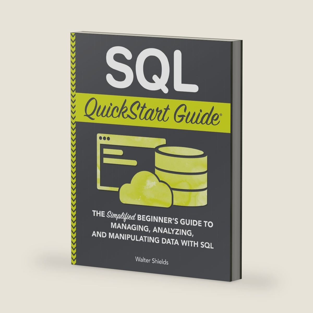 SQL QuickStart Guide: The Simplified Beginner's Guide to Managing, Analyzing, and Manipulating Data With SQL (Coding & Programming - QuickStart Guides) by Walter Shields