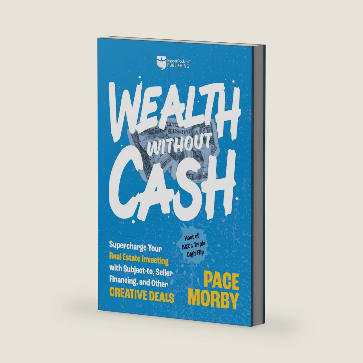 Wealth without Cash: Supercharge Your Real Estate Investing with Subject-to, Seller Financing, and Other Creative Deals by Pace Morby