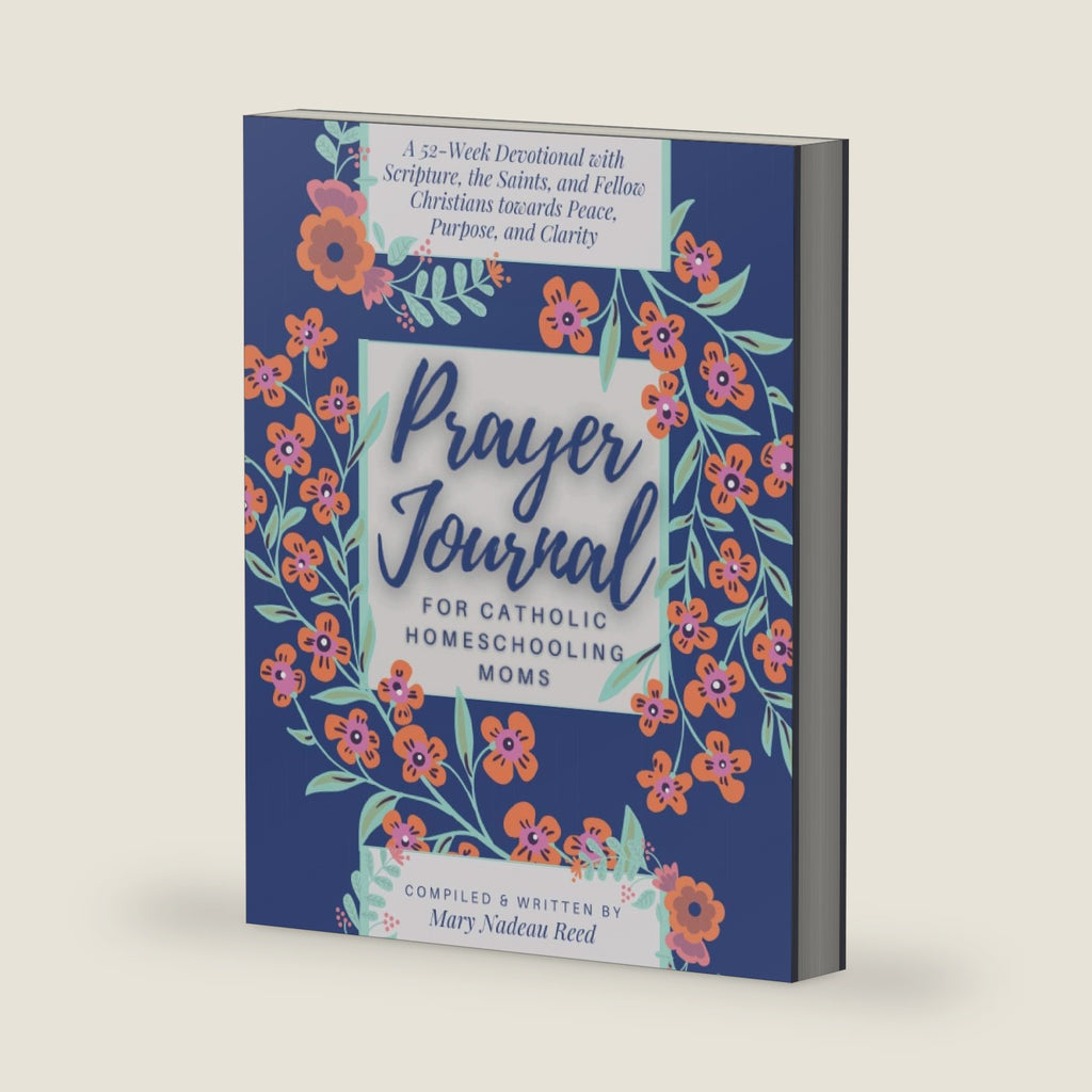Prayer Journal for Catholic Homeschooling Moms: A 52-week Guided Devotional with Scripture, the Saints, and fellow Christians towards Peace, Purpose, and Clarity (Catholic Prayer Journal Series) by Mary Nadeau Reed