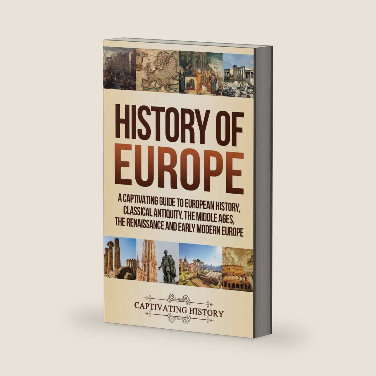 History of Europe: A Captivating Guide to European History, Classical Antiquity, The Middle Ages, The Renaissance and Early Modern Europe by Captivating History