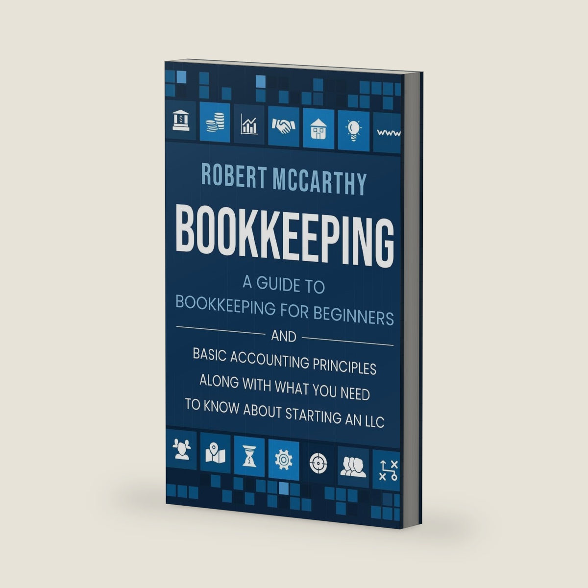 Bookkeeping: A Guide to Bookkeeping for Beginners and Basic Accounting Principles along with What You Need to Know About Starting an LLC by Robert McCarthy