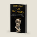 Stoicism For Beginners: Master the Art of Happiness. Learn Modern, Practical Stoicism to Create Your Own Daily Stoic Routine by Kevin Garnett