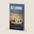 RV Living: A Beginner's Guide To Turning Your Motorhome Dream Into Reality by Bill Oatfield