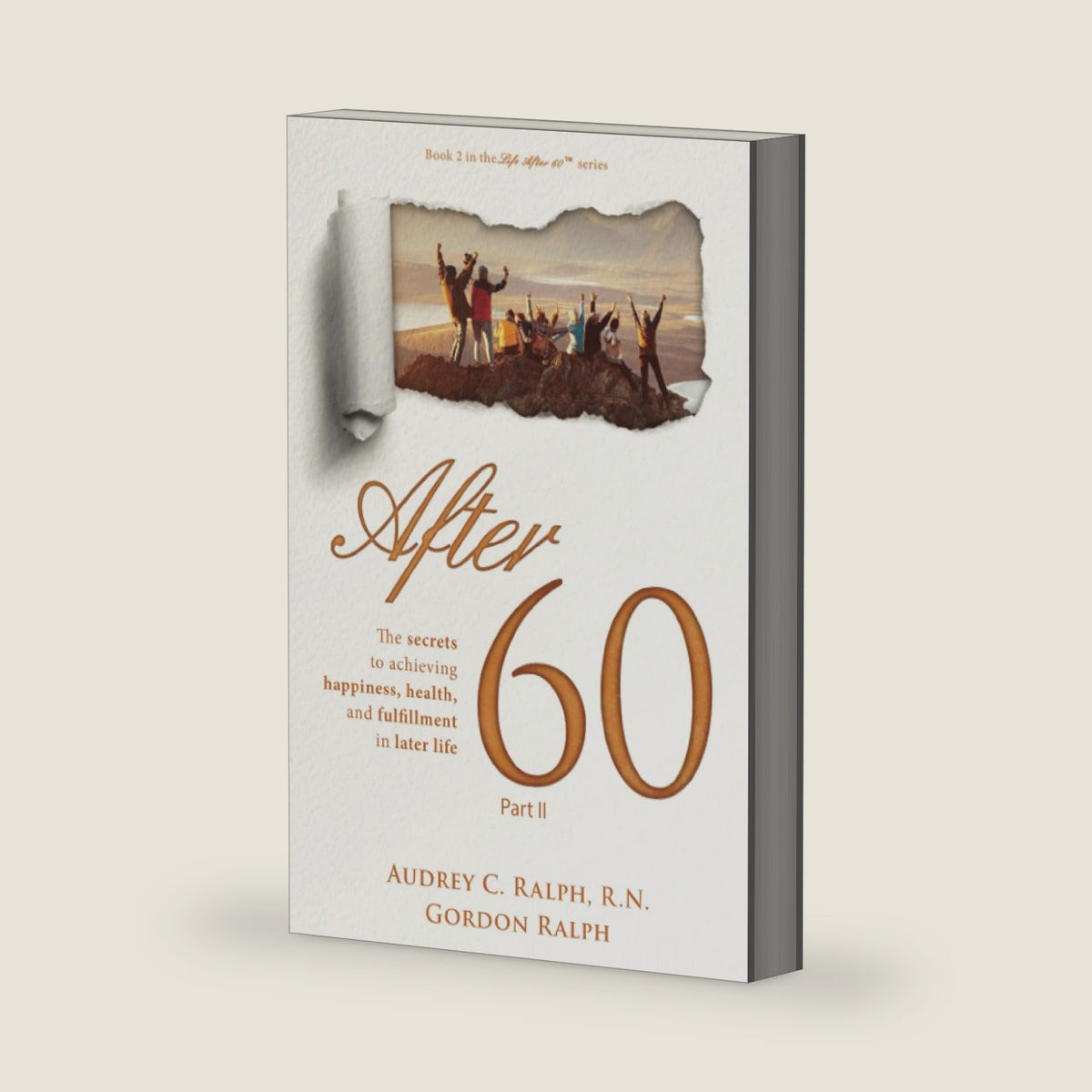 After 60: The secrets to achieving happiness, health, and fulfillment in later life – Part II (Life After 60) by Audrey C. Ralph R.N.
