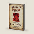 Ancient Egypt: Discovering Lost Stories from Egyptian History (Secrets of the Forgotten Past) by Matt Clayton