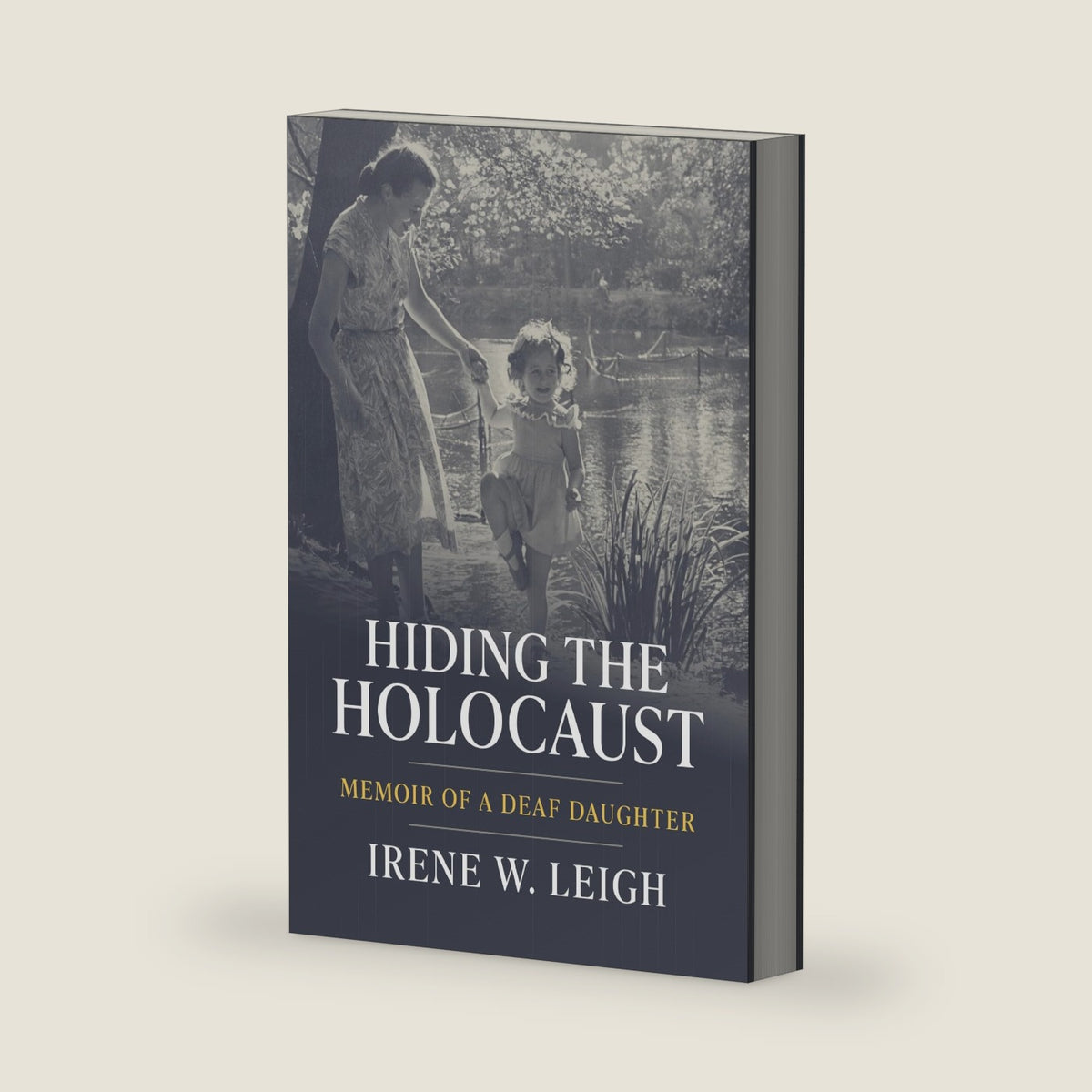 Hiding the Holocaust: Memoir of a Deaf Daughter (Volume 12) (Deaf Lives) by Irene W. Leigh