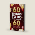 60 Things To Do When You Turn 60 Years Old by Elaine Benton