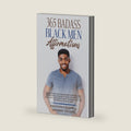 365 Badass Black Men Affirmations: Daily Positive Thoughts to Increase Confidence, Create Wealth, Attract Success, and Boost Self-Esteem for the Powerful Black Man by Preston Greene