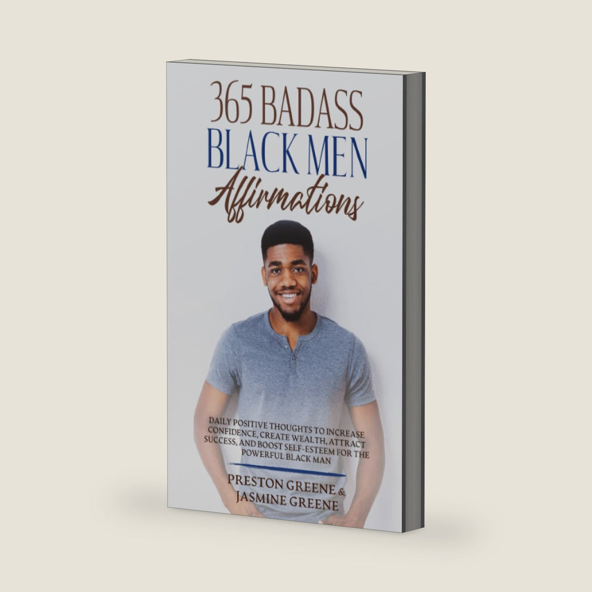 365 Badass Black Men Affirmations: Daily Positive Thoughts to Increase Confidence, Create Wealth, Attract Success, and Boost Self-Esteem for the Powerful Black Man by Preston Greene