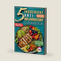 The 5-Ingredient Anti-Inflammatory Cookbook: The Stress-Free Meal Plan to Ease Inflammation, Support Healthy Weight, and Feel Great After 40 by Marianne Greene