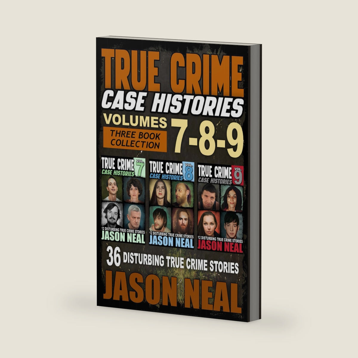 True Crime Case Histories - (Books 7, 8, & 9): 36 Disturbing True Crime Stories (3 Book True Crime Collection) by Jason Neal