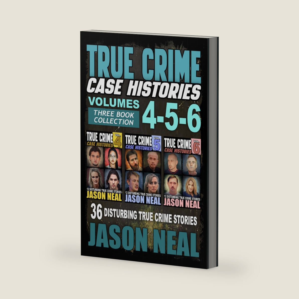 True Crime Case Histories - (Books 4, 5, & 6): 36 Disturbing True Crime Stories (3 Book True Crime Collection) by Jason Neal