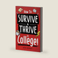 How to Survive & Thrive in College: From Buying Textbooks, Dealing With Weird Roommates, Mastering Your Exams, Handling Stress, Preparing for Your Future and Everything in Between by Pete Bennet
