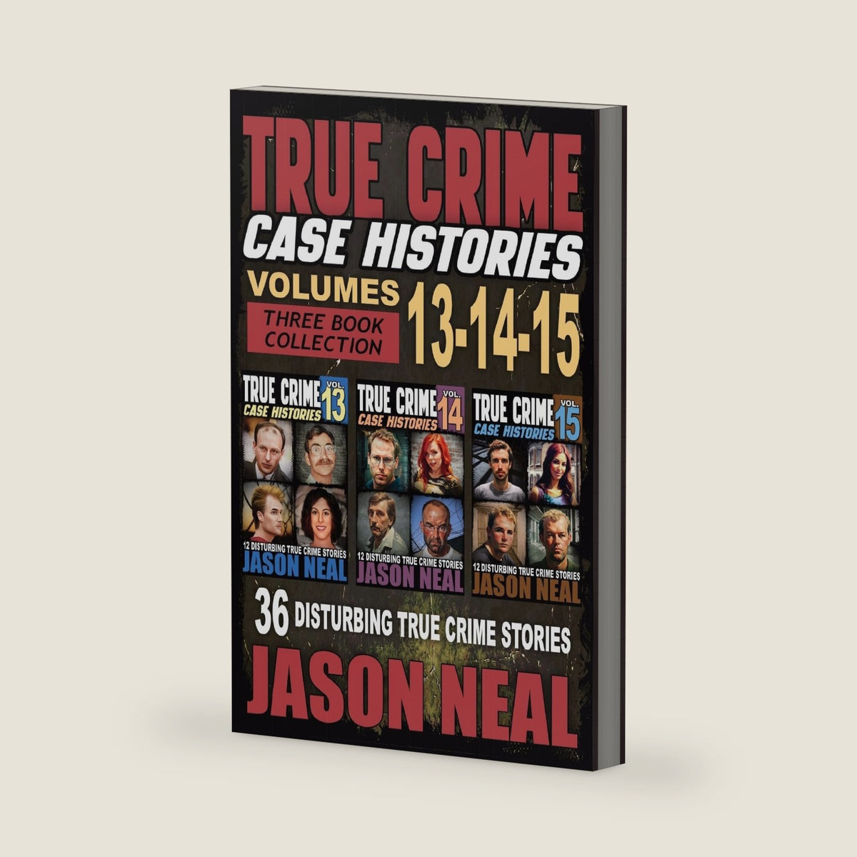 True Crime Case Histories - (Books 13, 14, & 15): 36 Disturbing Stories True Crime Stories by Jason Neal