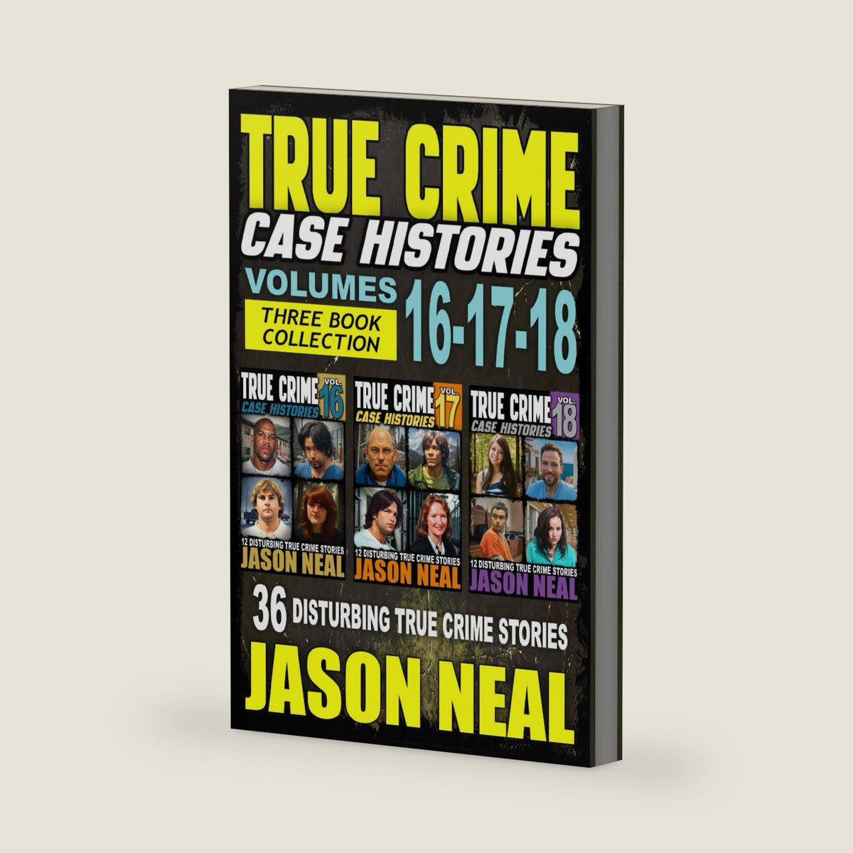 True Crime Case Histories - (Books 16, 17, & 18): 36 Disturbing Stories True Crime Stories by Jason Neal