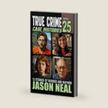 True Crime Case Histories - Volume 25: 12 Disturbing Stories of Murder and Mayhem by Jason Neal
