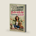 101 Reasons Women Get Better With Age: And Why We Finally Don't Give a Damn by Jeanne Phares