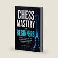 Chess Mastery for Beginners: A Simple, Step-by-Step Guide to Learn Chess, Build Strong Fundamentals, and Play With Confidence by Jeremy Scott