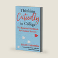 Thinking Critically in College: The Essential Handbook for Student Success by Louis Newman