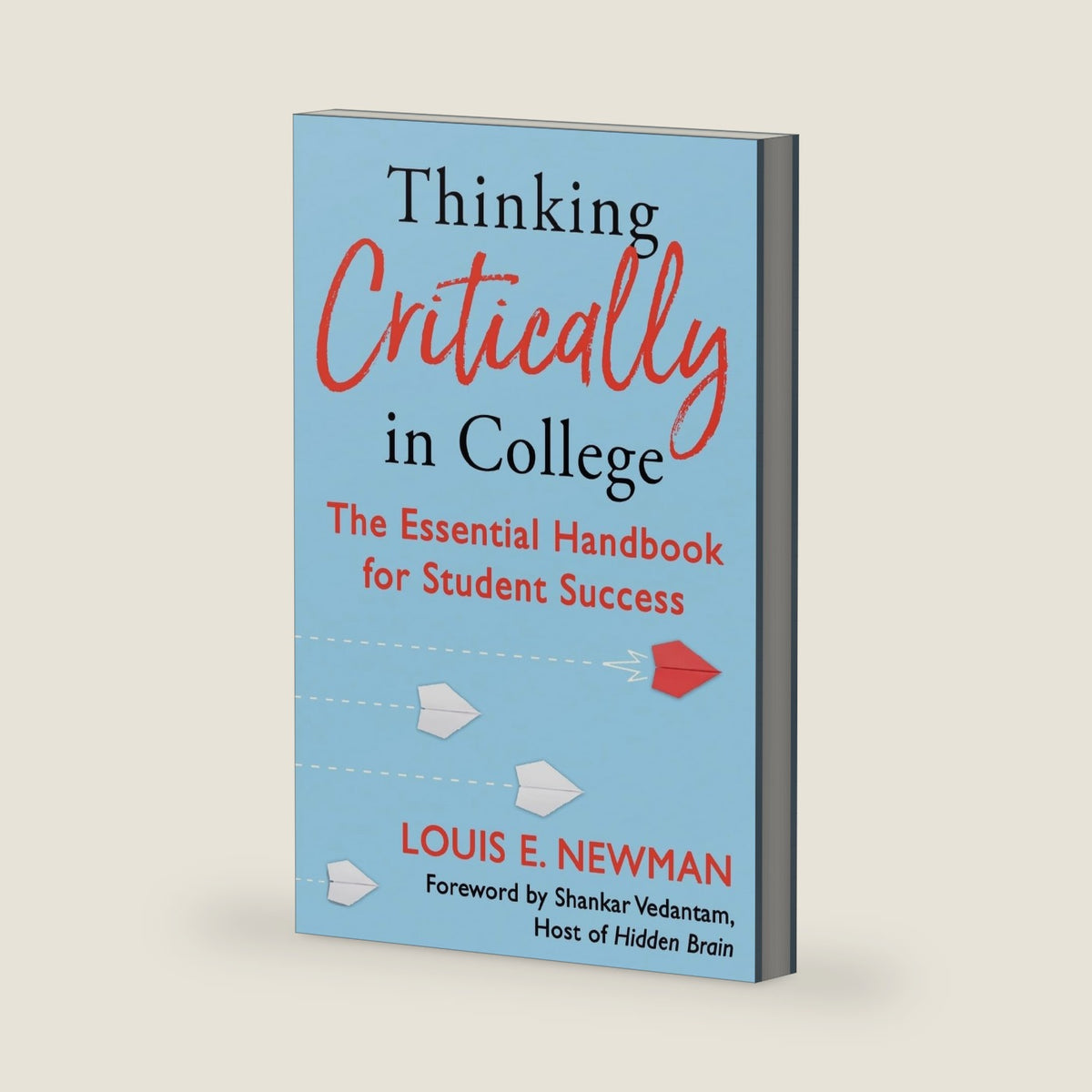 Thinking Critically in College: The Essential Handbook for Student Success by Louis Newman