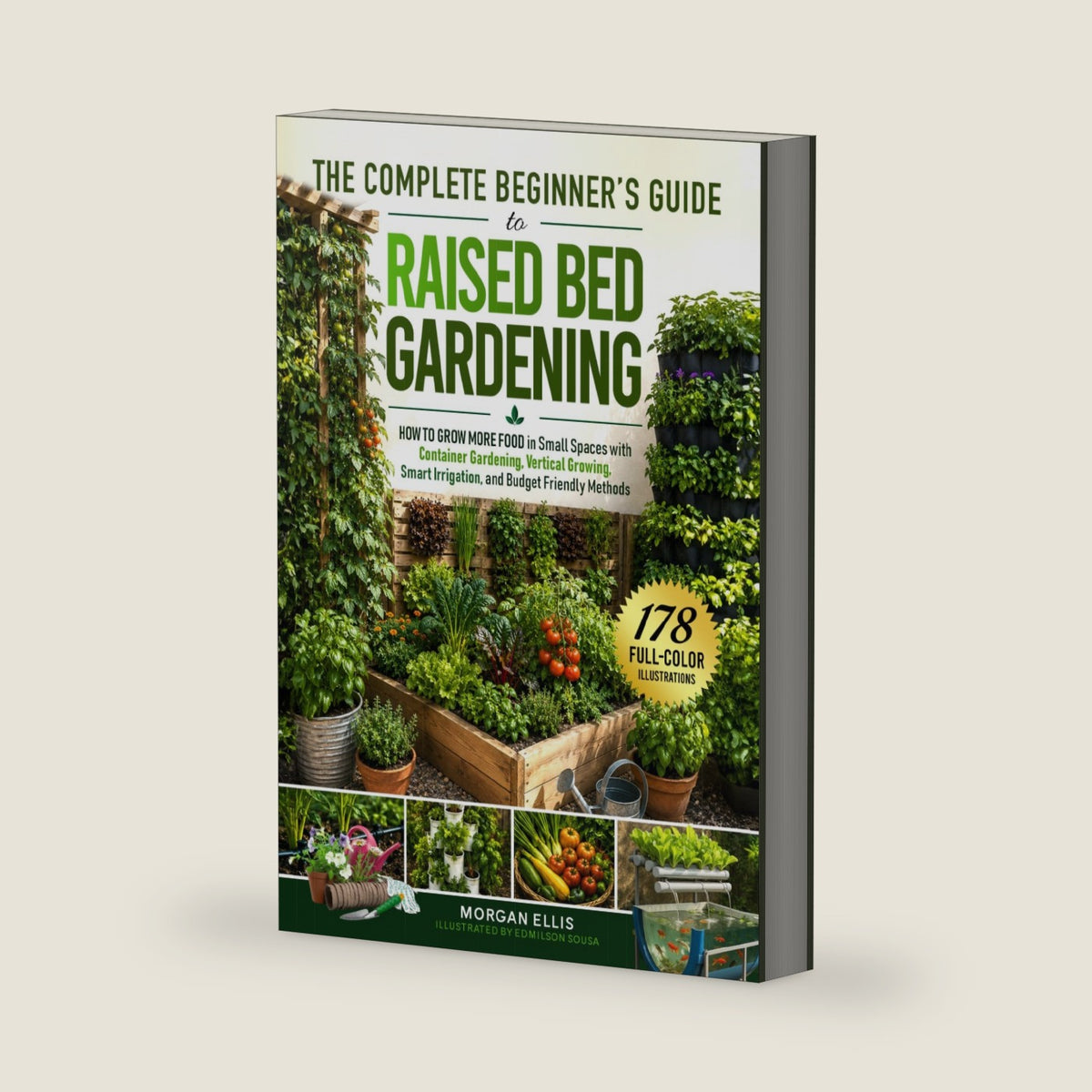 The Complete Beginner's Guide to Raised Bed Gardening: How to Grow More Food in Small Spaces with Container Gardening, Vertical Growing, Smart Irrigation, and Budget Friendly Methods by Morgan Ellis