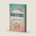 Our Family's Gratitude Journal: A Guided Workbook for Cultivating Thankfulness, Joy, and a Positive Family Mindset (The Our Family Project) by Kacey Quinn