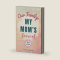 Our Family: My Mom's Journal: A Guided Workbook for Preserving Wisdom, Love, and an Irreplaceable Life Story (The Our Family Project) by Kacey Quinn