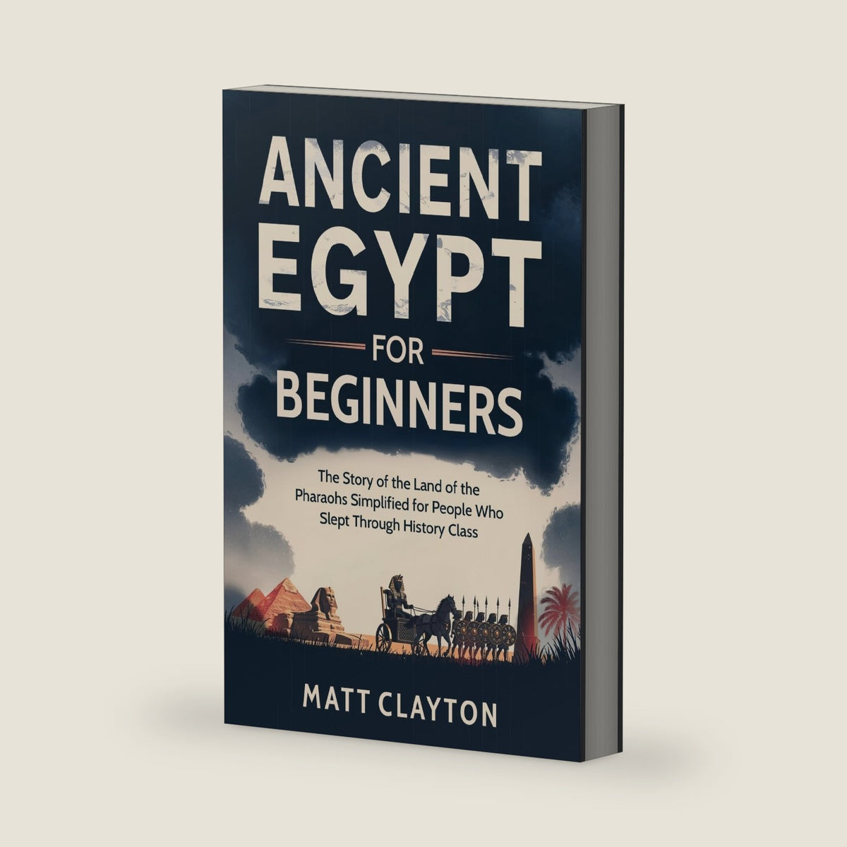 Ancient Egypt for Beginners: The Story of the Land of the Pharaohs Simplified for People Who Slept Through History Class (Past Made Simple) by Matt Clayton